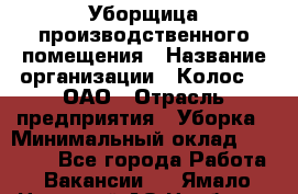 Уборщица производственного помещения › Название организации ­ Колос-3, ОАО › Отрасль предприятия ­ Уборка › Минимальный оклад ­ 15 000 - Все города Работа » Вакансии   . Ямало-Ненецкий АО,Ноябрьск г.